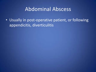 Abdominal Abscess
• Usually in post-operative patient, or following
appendicitis, diverticulitis
 