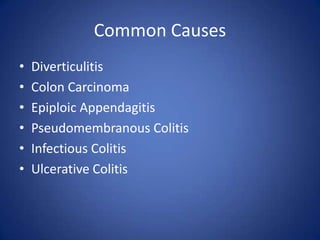 Common Causes
• Diverticulitis
• Colon Carcinoma
• Epiploic Appendagitis
• Pseudomembranous Colitis
• Infectious Colitis
• Ulcerative Colitis
 