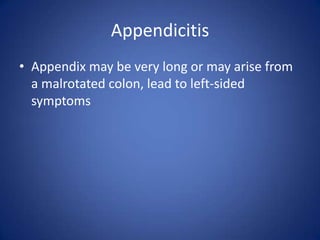 Appendicitis
• Appendix may be very long or may arise from
a malrotated colon, lead to left-sided
symptoms
 