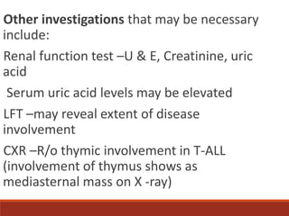 Other investigations that may be necessary
include:
Renal function test –U & E, Creatinine, uric
acid
Serum uric acid leve...