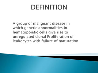 A group of malignant disease in
which genetic abnormalities in
hematopoietic cells give rise to
unregulated clonal Prolife...