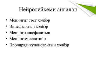 Нейролейкеми ангилал
• Менингит төст хэлбэр
• Энцефалитын хэлбэр
• Менингоэнцефалитын
• Менингомиелитийн
• Пролирадикулоневритын хэлбэр
 