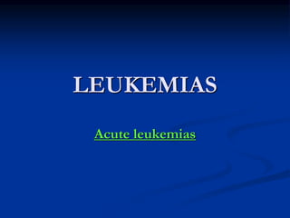 LEUKEMIAS
Acute leukemias
 