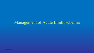 Management of Acute Limb Ischemia
2/20/2024 1
 