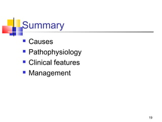 19
Summary
 Causes
 Pathophysiology
 Clinical features
 Management
 