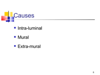 6
Causes
 Intra-luminal
 Mural
 Extra-mural
 