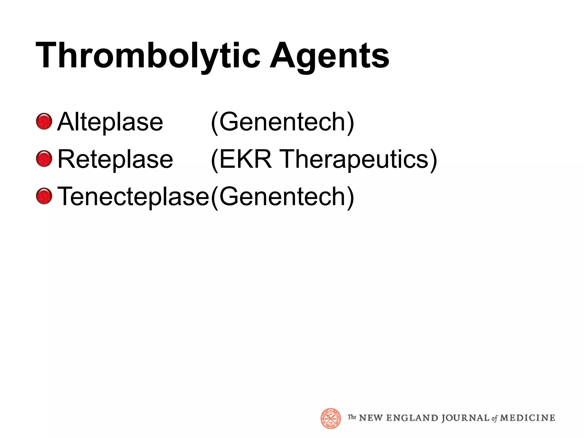 Thrombolytic Agents
 Alteplase   (Genentech)
 Reteplase (EKR Therapeutics)
 Tenecteplase(Genentech)
 