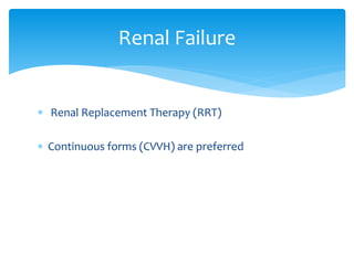  Renal Replacement Therapy (RRT)
 Continuous forms (CVVH) are preferred
Renal Failure
 