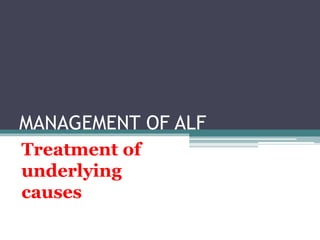 MANAGEMENT OF ALF
Treatment of
underlying
causes
 