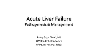 Acute Liver Failure
Pathogenesis & Management
Pratap Sagar Tiwari, MD
DM Resident, Hepatology
NAMS, Bir Hospital, Nepal
 