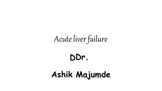Acute liver failure
DDr.
Ashik Majumde
 