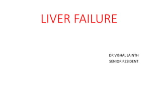 LIVER FAILURE
DR VISHAL JAINTH
SENIOR RESIDENT
 