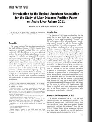 AASLD POSITION PAPER
        Introduction to the Revised American Association
          for the Study of Liver Diseases Position Paper
                   on Acute Liver Failure 2011
                                           William M. Lee, R. Todd Stravitz, and Anne M. Larson


   The full text of the position paper is available at: www.aasld.org/            Introduction
practiceguidelines/Documents/AcuteLiverFailureUpdate2011.pdf.
                                                                                     The diagnosis of ALF hinges on identifying that the
                                                                                  patient has an acute insult and is encephalopathic.
                                                                                  Imaging in recent years has suggested ‘‘cirrhosis,’’ but
                                                                                  this is often an overcall by radiology, because a regener-
Preamble                                                                          ating massively necrotic liver will give the same nodular
                                                                                  proﬁle as cirrhosis.1 It is vital to promptly get viral hep-
   The present version of the American Association for                            atitis serologies, including A-E as well as autoimmune
the Study of Liver Diseases (AASLD) Position Paper                                serologies, because these often seem to be neglected at
represents a thorough overhaul from the previous                                  the initial presentation. Fulminant Wilson’s disease can
version of 2005. In addition to two new additional                                be diagnosed most effectively not by waiting for copper
authors, the revision includes updated expert opinion                             levels (too slow to obtain) or by obtaining ceruloplas-
regarding (1) etiologies and diagnosis, (2) therapies                             min levels (low in half of all ALF patients, regardless of
and intensive care management, and (3) prognosis and                              etiology), but by simply looking for the more readily
transplantation. Because acute liver failure (ALF) is an                          available bilirubin level (very high) and alkaline phos-
orphan disease, large clinical trials are impossible and                          phatase (ALP; very low), such that the bilirubin/ALP ra-
much of its management is based on clinical experi-                               tio exceeds 2.0.2 The availability of an assay that meas-
ence only. Nonetheless, there are certain issues that                             ures acetaminophen adducts has been used for several
continue to recur in this setting as well as growing                              years as a research tool and has improved our clinical
consensus (amidst innovation) regarding how to                                    recognition of acetaminophen cases when the diagnosis
maximize the ALF patient’s chance of recovery. The                                is obscured by patient denial or encephalopathy.3 Any
changes in ALF management are not global in nature,                               patient with very high aminotransferases and low biliru-
but are more consistent with incremental experience                               bin on admission with ALF very likely has acetamino-
and improvements in diagnosis and intensive care unit                             phen overdose, with the one possible exception being
management.                                                                       those patients who enter with ischemic injury. Obtain-
                                                                                  ing autoantibodies should be routine and a low thresh-
   All AASLD Practice Guidelines are updated annually. If you are viewing a
Practice Guideline that is more than 12 months old, please visit www.aasld.org    old for biopsy in patients with indeterminate ALF
for an update in the material.                                                    should be standard, given that autoimmune hepatitis
   Abbreviations: AASLD, the American Association for the Study of Liver          may be the largest category of indeterminate, after
Diseases; ALF, acute liver failure; ALP, alkaline phosphatase; CPP, cerebral      unrecognized acetaminophen poisoning.4
perfusion pressure; ICH, intracranial hypertension; ICP, intracranial pressure;
INR, international normalized ratio; MAP, mean arterial pressure; MELD,
model for end-stage liver disease.
   From the University of Texas Southwestern Medical Center, Dallas, TX.          Advances in Management of ALF
   Received December 2, 2011; accepted December 2, 2011.
   Address reprint requests to: William Lee, M.D., University of Texas               The medical management of ALF has not been
Southwestern Medical Center, 5323 Harry Hines Boulevard, Dallas, TX               extensively studied and remains poorly deﬁned. In the
75390. E-mail: william.lee@utsouthwestern.edu; fax: 214-648-8955.
   Copyright V 2011 by the American Association for the Study of Liver
              C
                                                                                  absence of evidence-based clinical trials, experts from
Diseases.                                                                         23 centers in the United States have proposed detailed
   View this online at wileyonlinelibrary.com.                                    management guidelines by consensus.5 Since the last
   DOI 10.1002/hep.25551                                                          AASLD Position Paper, several noteworthy advances
   Potential conﬂicts of interest: Dr. Lee received grants from Gilead,
Genentech, and Bristol-Myers Squibb. Dr. Larson received royalties from           have been made in assessing the risk of developing,
UpToDate.                                                                         and managing, speciﬁc complications of ALF.
                                                                                                                                          965
 
