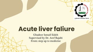 Acute liver faliure
Ghadeer Ismail Eideh
Supervised by Dr. Aref Rajabi
From: step up to medicine
 