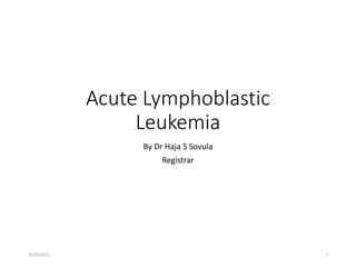Acute Lymphoblastic
Leukemia
By Dr Haja S Sovula
Registrar
10/29/2023 1
 