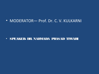 • MODERATOR— Prof. Dr. C. V. KULKARNI
• SPEAKER- DR. NARMADA PRASAD TIWARI
 
