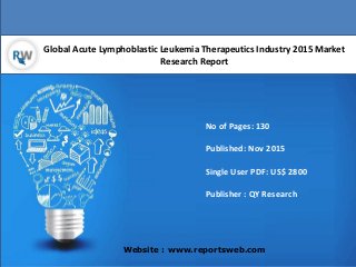 Global Acute Lymphoblastic Leukemia Therapeutics Industry 2015 Market
Research Report
Website : www.reportsweb.com
No of Pages: 130
Published: Nov 2015
Single User PDF: US$ 2800
Publisher : QY Research
 