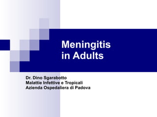 Meningitis in Adults Dr. Dino Sgarabotto Malattie Infettive e Tropicali Azienda Ospedaliera di Padova 