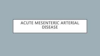 ACUTE MESENTERIC ARTERIAL
DISEASE
 