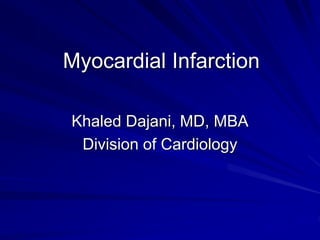 Myocardial Infarction
Khaled Dajani, MD, MBA
Division of Cardiology
 