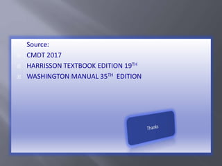  Source:
 CMDT 2017
 HARRISSON TEXTBOOK EDITION 19TH
 WASHINGTON MANUAL 35TH EDITION
 