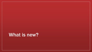 What is new?
 
