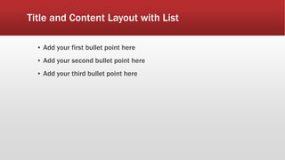 Title and Content Layout with List
▪ Add your first bullet point here
▪ Add your second bullet point here
▪ Add your third bullet point here
 