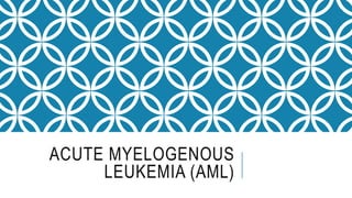 ACUTE MYELOGENOUS
LEUKEMIA (AML)
 