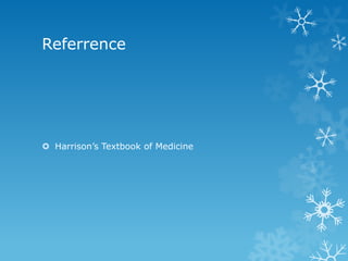 Referrence
 Harrison’s Textbook of Medicine
 