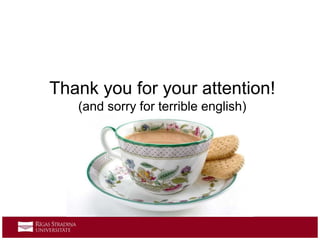 Thank you for your attention!
(and sorry for terrible english)
 