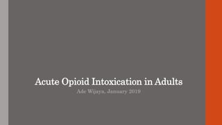 Acute Opioid Intoxication in Adults
Ade Wijaya, January 2019
 
