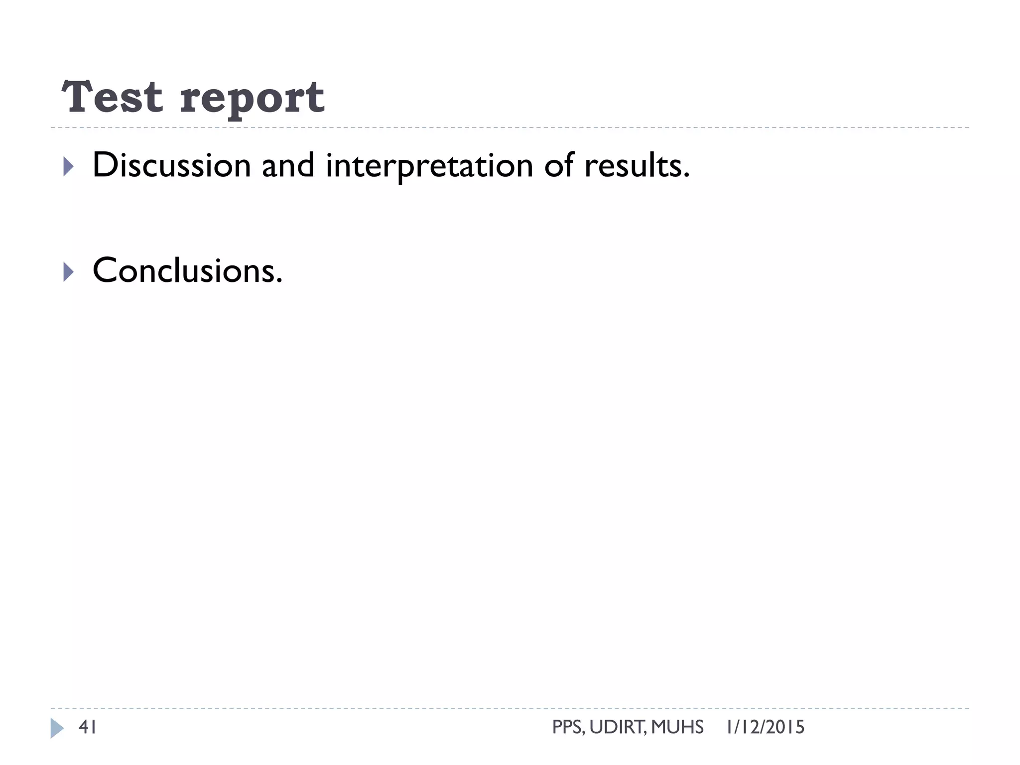 Test report
1/12/2015PPS, UDIRT, MUHS41
 Discussion and interpretation of results.
 Conclusions.
 