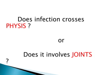 Does infection crosses
PHYSIS ?
or
Does it involves JOINTS
?
 