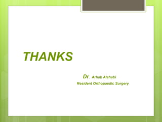 THANKS
Dr. Arhab Alshabi
Resident Orthopaedic Surgery
 