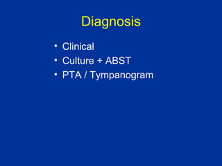 Diagnosis
• Clinical
• Culture + ABST
• PTA / Tympanogram