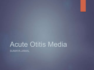 Acute Otitis Media
SUMAYA JAMAL
 