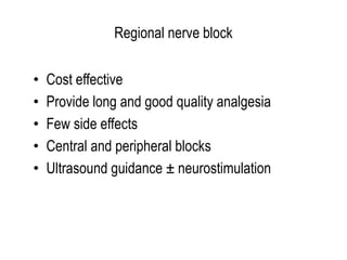 Regional nerve block
• Cost effective
• Provide long and good quality analgesia
• Few side effects
• Central and peripheral blocks
• Ultrasound guidance ± neurostimulation
 