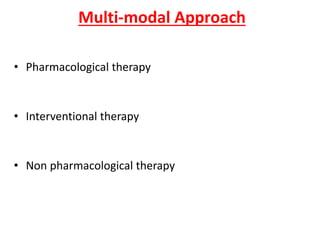 Multi-modal Approach
• Pharmacological therapy
• Interventional therapy
• Non pharmacological therapy
 