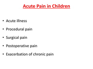 Acute Pain in Children
• Acute illness
• Procedural pain
• Surgical pain
• Postoperative pain
• Exacerbation of chronic pain
 