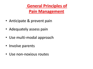 General Principles of
Pain Management
• Anticipate & prevent pain
• Adequately assess pain
• Use multi-modal approach
• Involve parents
• Use non-noxious routes
 