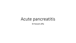 Acute pancreatitis
Dr hossam afify
 