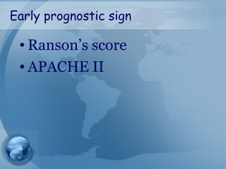 Early prognostic sign
• Ranson’s score
• APACHE II
 