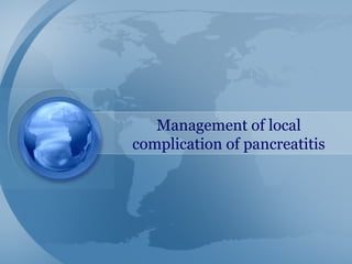 Management of local
complication of pancreatitis
 