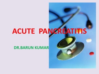 ACUTE PANCREATITIS
DR.BARUN KUMAR
 