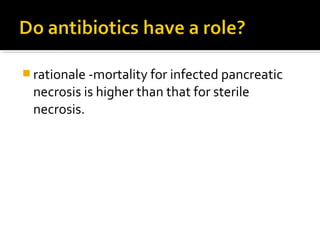 rationale -mortality for infected pancreatic 
necrosis is higher than that for sterile 
necrosis. 
 