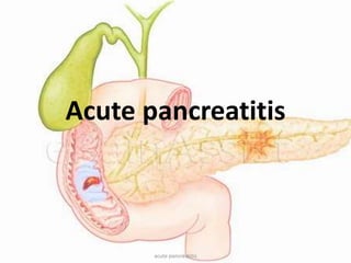 Acute pancreatitis
acute pancreatitis
 