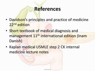 References
• Davidson’s principles and practice of medicine
22nd edition
• Short textbook of medical diagnosis and
management 11th international edition (Inam
Danish)
• Kaplan medical USMLE step 2 CK internal
medicine lecture notes
references
 