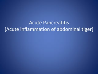 Acute Pancreatitis
[Acute inflammation of abdominal tiger]
 