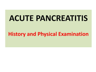 ACUTE PANCREATITIS
History and Physical Examination
 