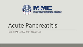 Acute Pancreatitis
EYOB HABTAMU, (MD/009/2015)
 